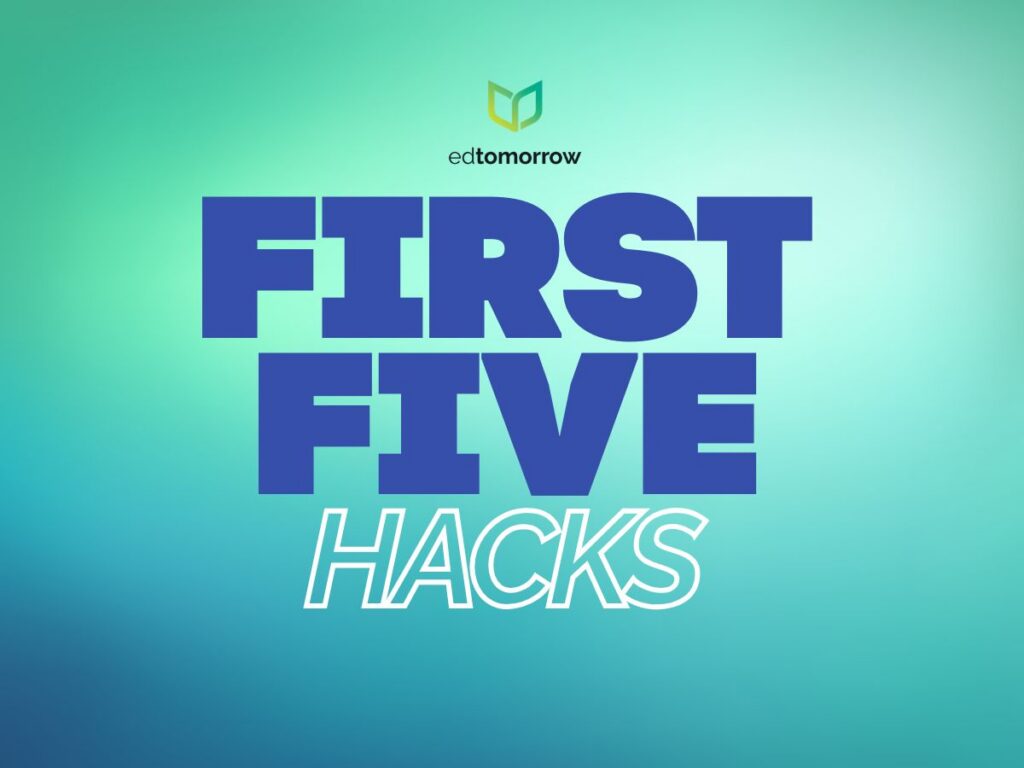 First Five Hacks That Aren’t Whack! - Edtomorrow