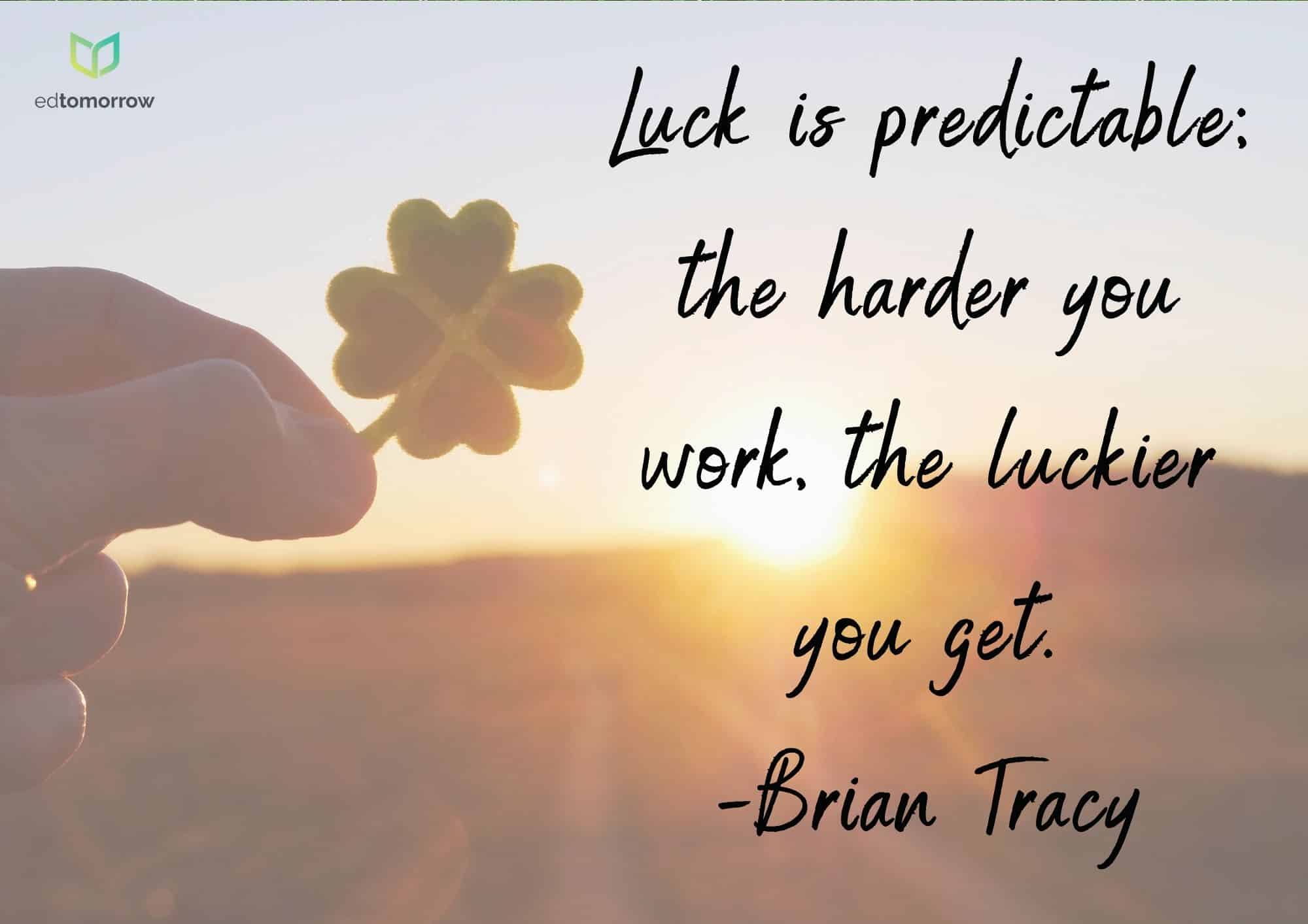Harder You Work Luckier You Get